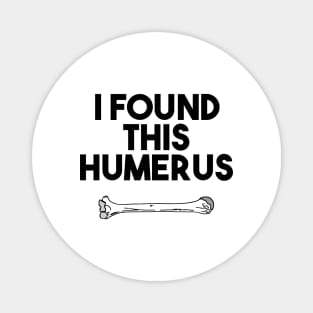 I Found This Humerus Magnet